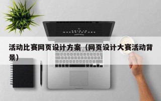 北海活动比赛网页设计方案（网页设计大赛活动背景）